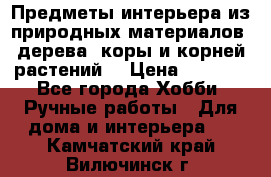 Предметы интерьера из природных материалов: дерева, коры и корней растений. › Цена ­ 1 000 - Все города Хобби. Ручные работы » Для дома и интерьера   . Камчатский край,Вилючинск г.